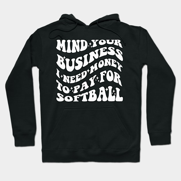 Mind Your Business, I Need Money To Pay For Softball Hoodie by Emouran